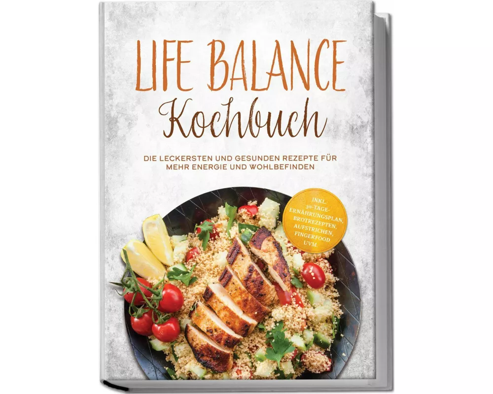 Life Balance Kochbuch: Die leckersten und gesunden Rezepte für mehr Energie und Wohlbefinden - inkl. 30-Tage-Ernährungsplan, Brotrezepten, Aufstrichen