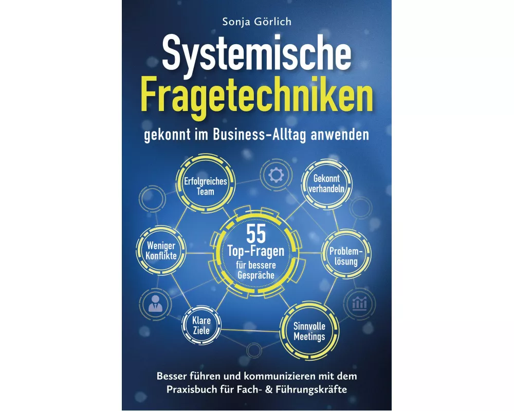 Systemische Fragetechniken gekonnt im Business-Alltag anwenden | Besser führen & kommunizieren mit dem Praxisbuch für Fach- & Führungskräfte
