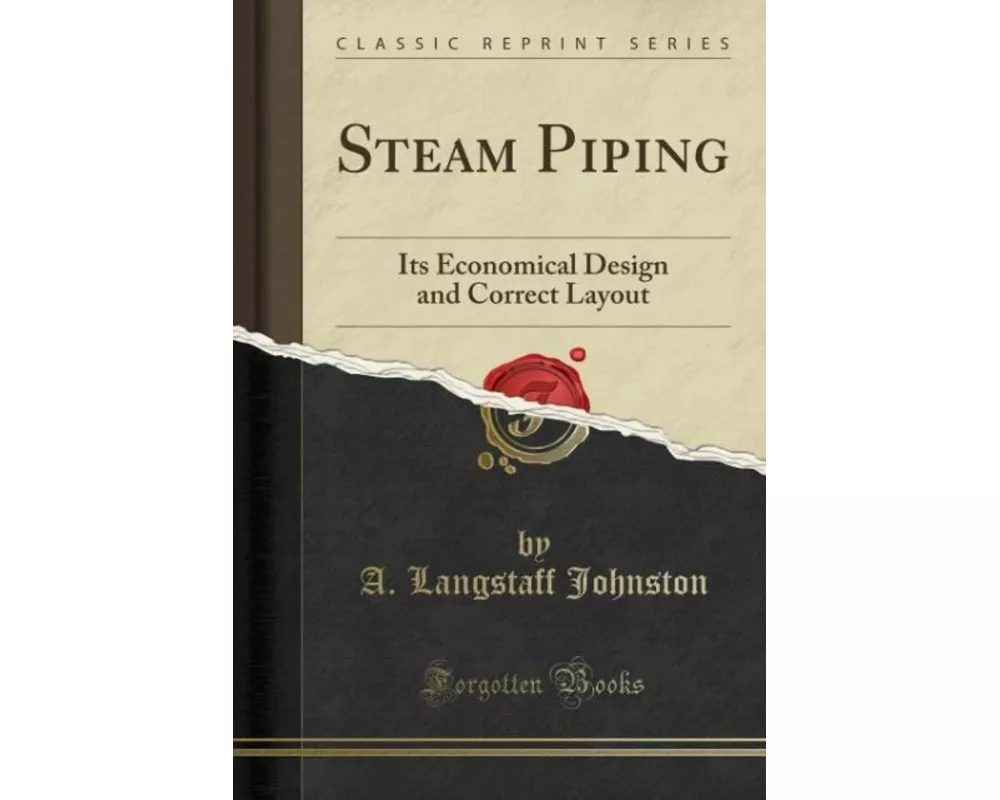 Steam Piping: Its Economical Design and Correct Layout (Classic Reprint)
