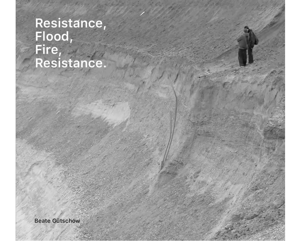 Beate Gütschow: Resistance, Flood, Fire, Resistance
