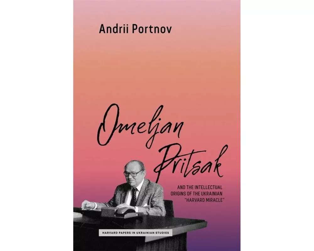 Omeljan Pritsak and the Intellectual Origins of the Ukrainian "Harvard Miracle"