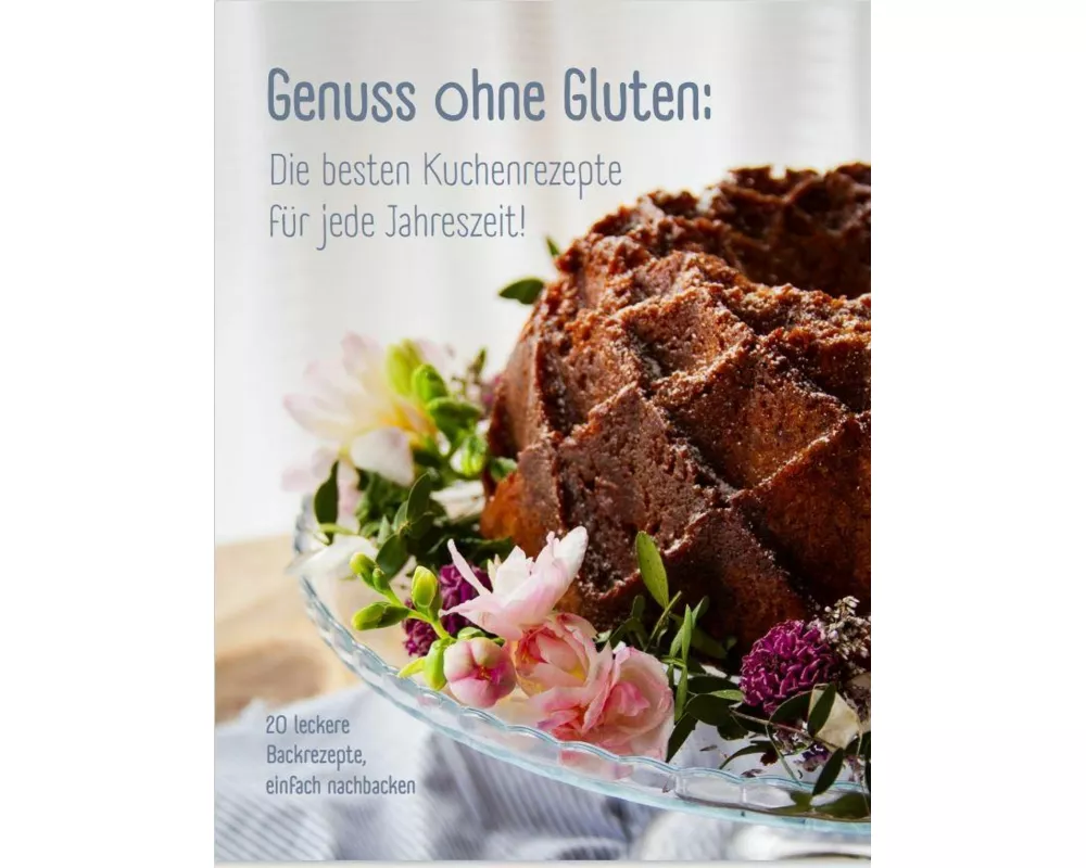 Genuss ohne Gluten - Die besten Kuchenrezepte für jede Jahreszeit