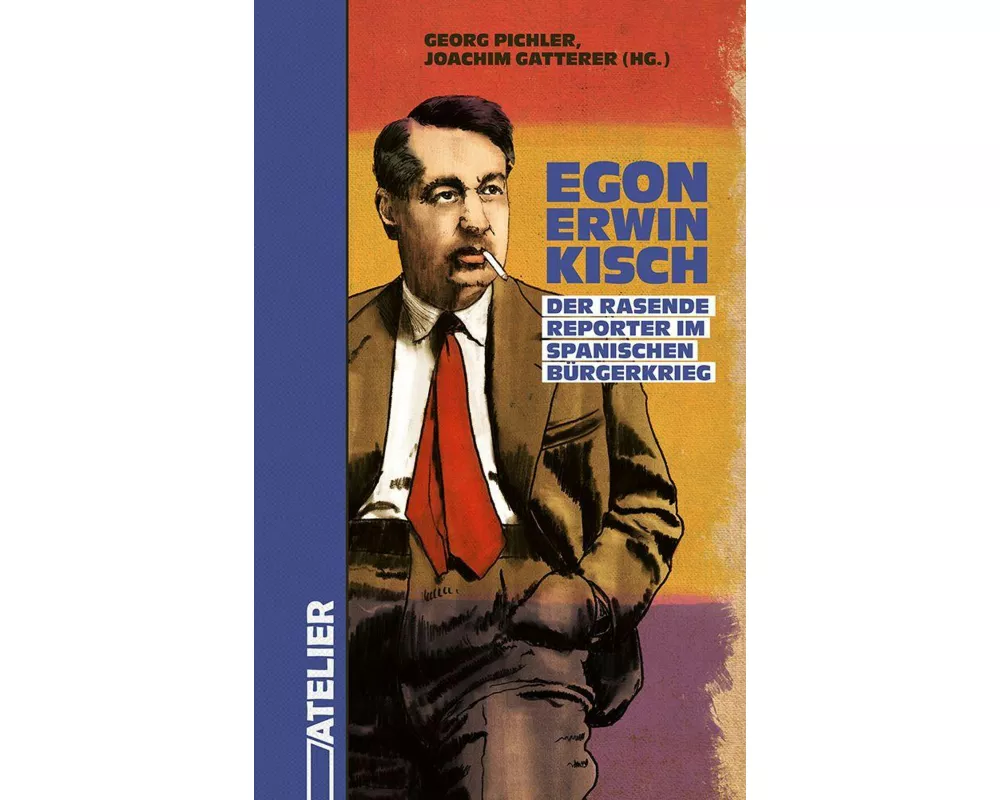 Egon Erwin Kisch. Der rasende Reporter im Spanischen Bürgerkrieg