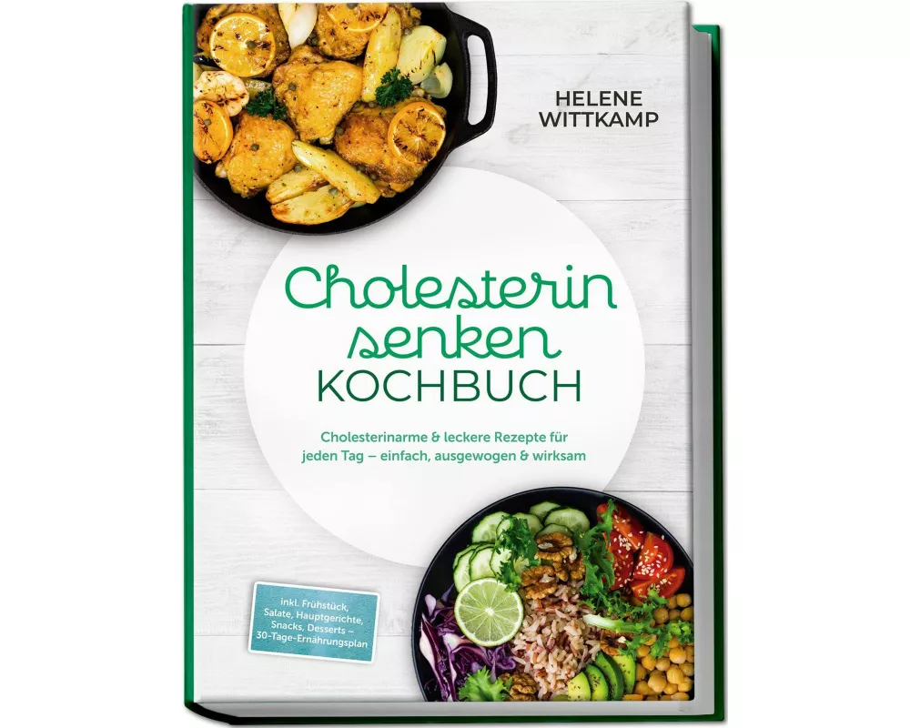 Cholesterin senken Kochbuch: Cholesterinarme & leckere Rezepte für jeden Tag - einfach, ausgewogen & wirksam - inkl. Frühstück, Salate, Hauptgerichte,