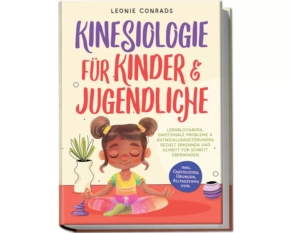 Kinesiologie für Kinder & Jugendliche: Lernblockaden, emotionale Probleme & Entwicklungsstörungen gezielt erkennen und Schritt für Schritt überwinden