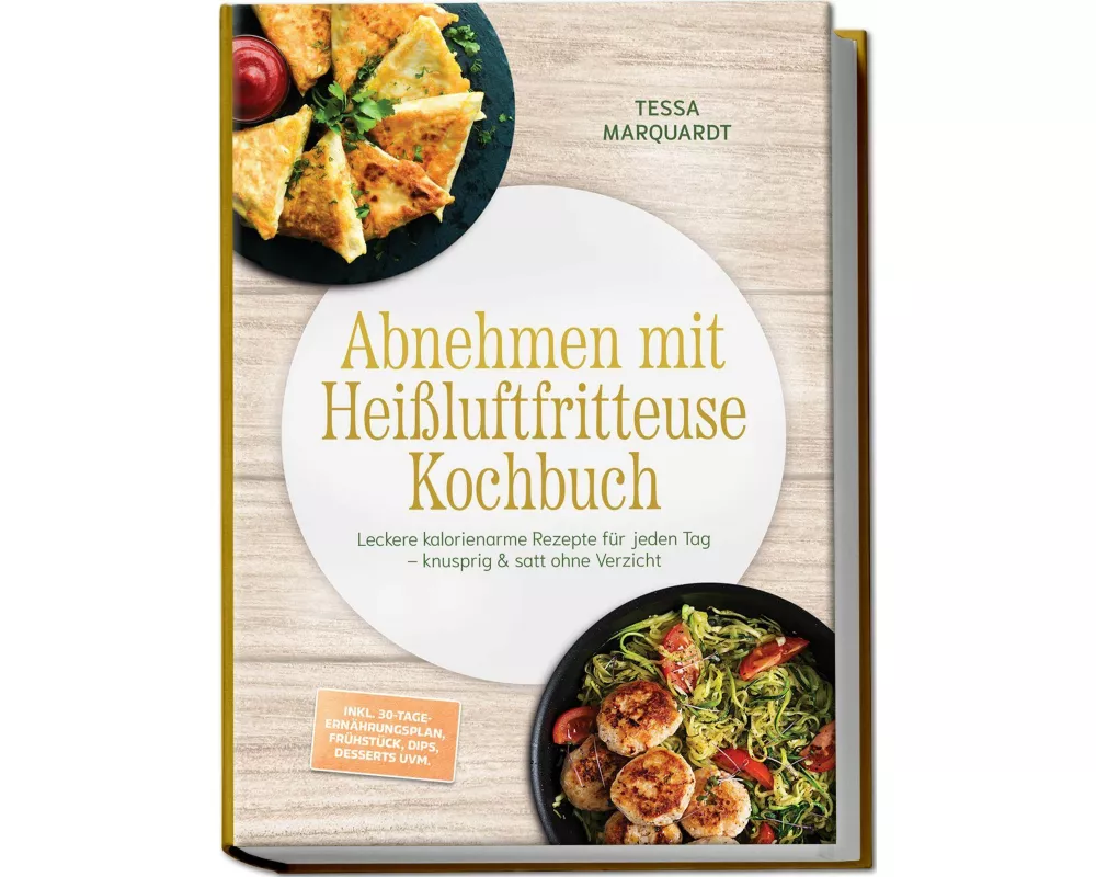 Abnehmen mit Heißluftfritteuse Kochbuch: Leckere kalorienarme Rezepte für jeden Tag - knusprig & satt ohne Verzicht - inkl. 30-Tage-Ernährungsplan, Fr