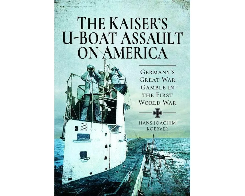 The Kaiser's U-Boat Assault on America