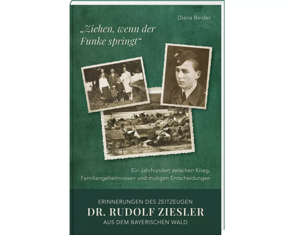 "Ziehen, wenn der Funke springt": Erinnerungen des Zeitzeugen Dr. Rudolf Ziesler aus dem Bayerischen Wald