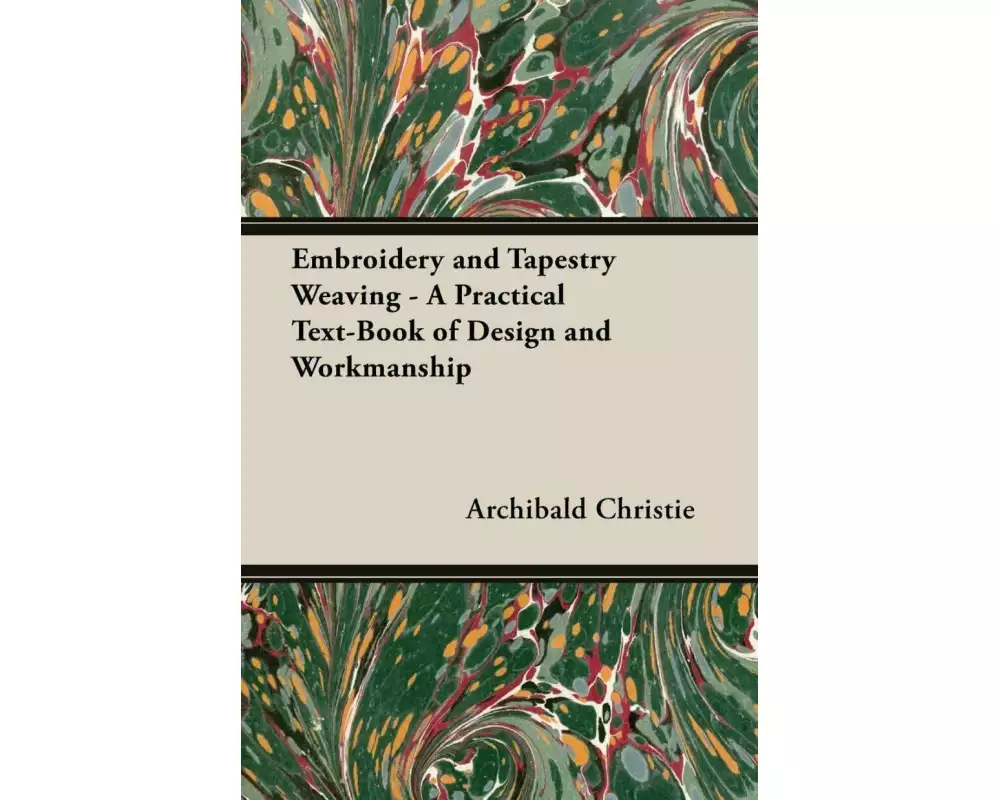 Embroidery and Tapestry Weaving - A Practical Text-Book of Design and Workmanship