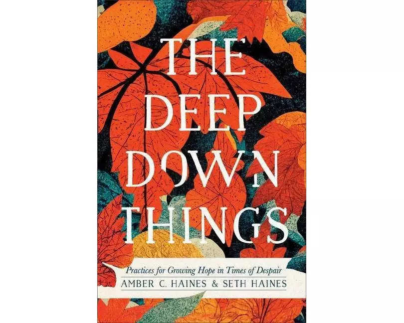 The Deep Down Things – Practices for Growing Hope in Times of Despair