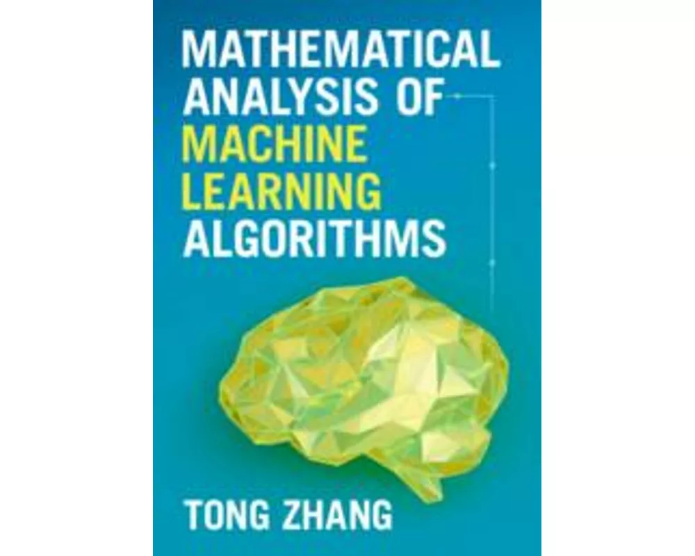 Mathematical Analysis of Machine Learning Algorithms