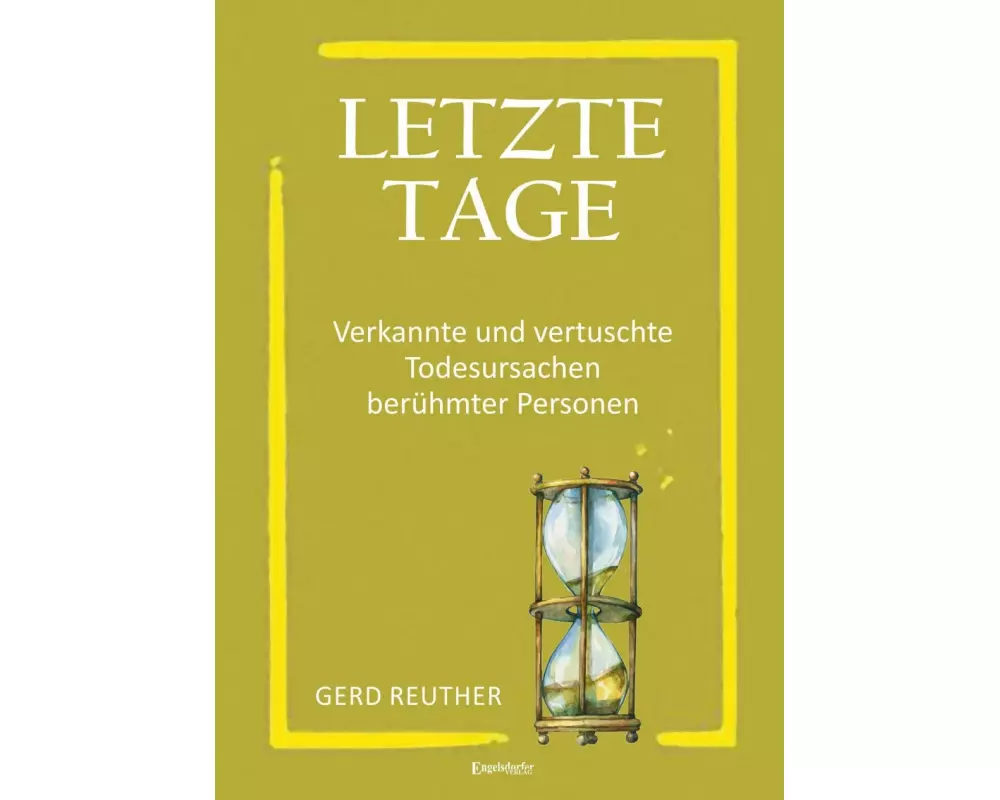 Letzte Tage - Verkannte und vertuschte Todesursachen berühmter Personen