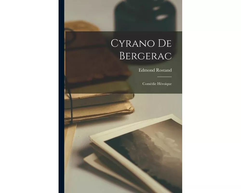 Cyrano De Bergerac: Comédie Héroïque