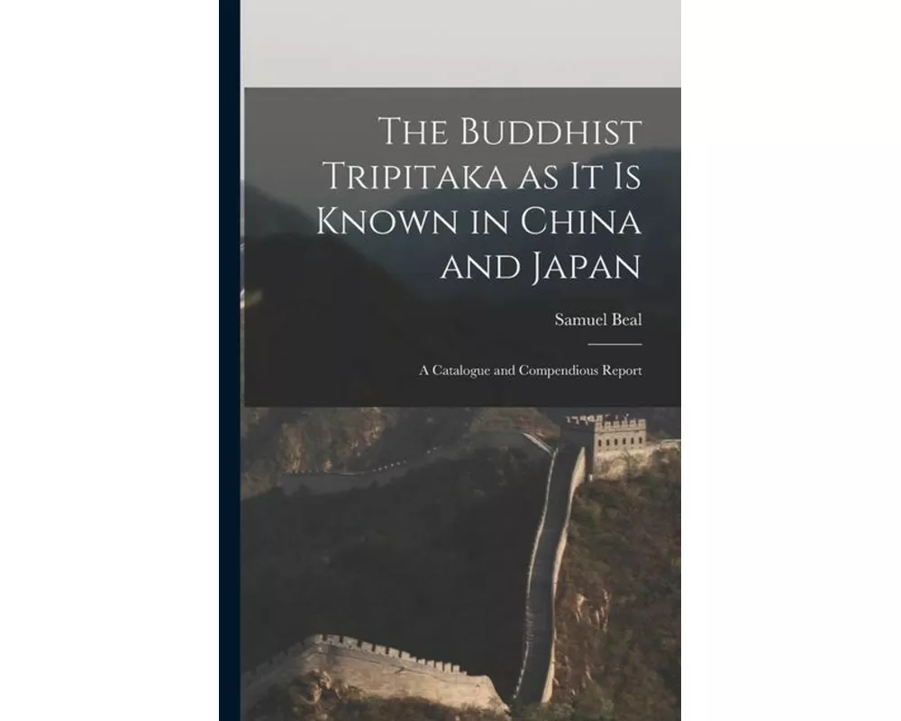 The Buddhist Tripitaka as it is Known in China and Japan: A Catalogue and Compendious Report
