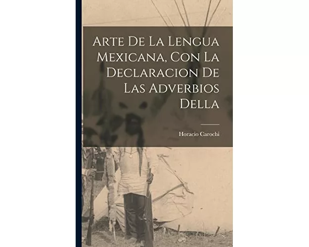 Arte de la lengua Mexicana, con la declaracion de las adverbios della