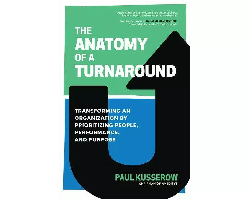 The Anatomy of a Turnaround: Transforming an Organization by Prioritizing People, Performance, and Purpose