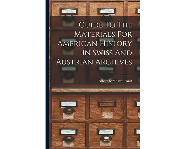 Guide To The Materials For American History In Swiss And Austrian Archives