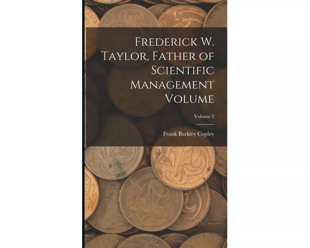 Frederick W. Taylor, Father of Scientific Management Volume; Volume 2