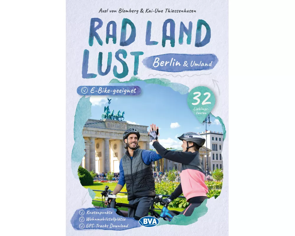 Berlin und Umland RadLandLust, 32 Lieblingstouren, E-Bike-geeignet, mit Knotenpunkten und Wohnmobilstellplätzen, GPS-Tracks-Download