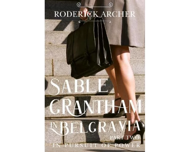 SABLE GRANTHAM IN BELGRAVIA: Part Two In Pursuit of Power