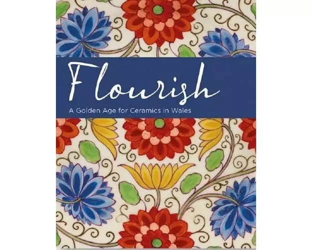 Flourish - A Golden Age for Ceramics in Wales