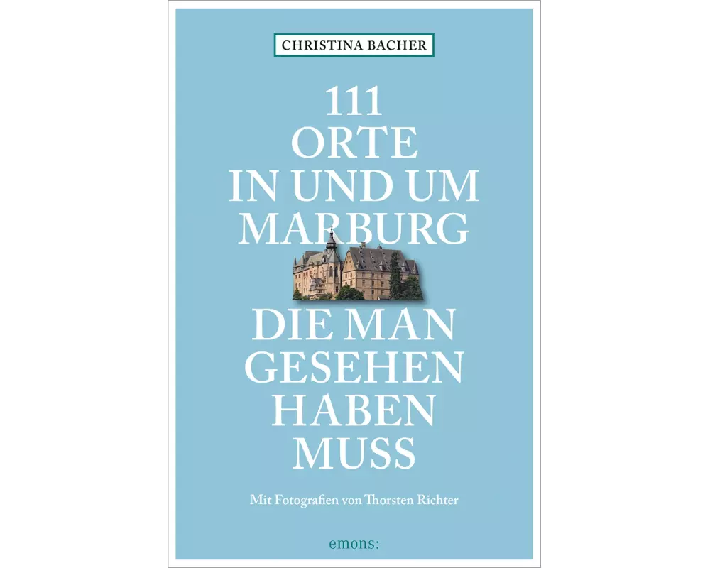 111 Orte in und um Marburg, die man gesehen haben muss
