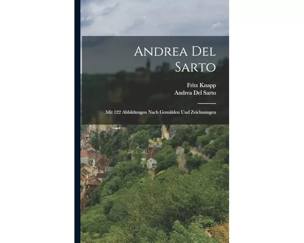 Andrea Del Sarto: Mit 122 Abbildungen Nach Gemälden Und Zeichnungen