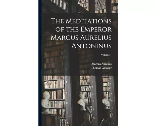 The Meditations of the Emperor Marcus Aurelius Antoninus; Volume 1