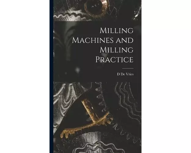 Milling Machines and Milling Practice