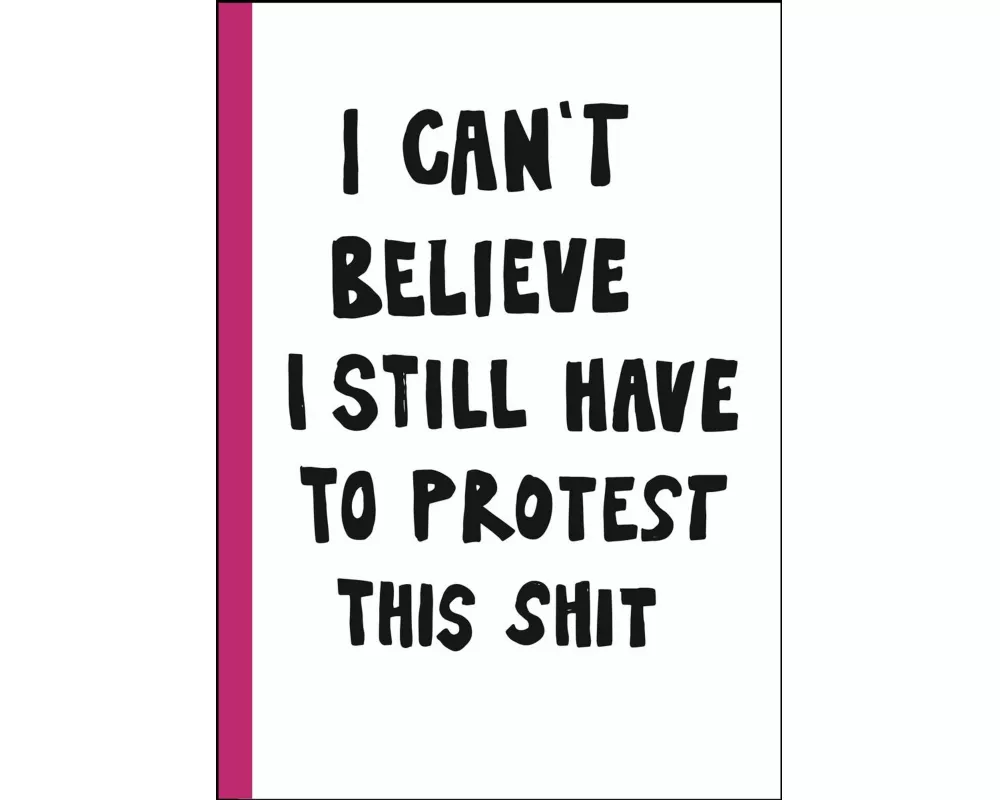 I can't believe I still have to protest this shit