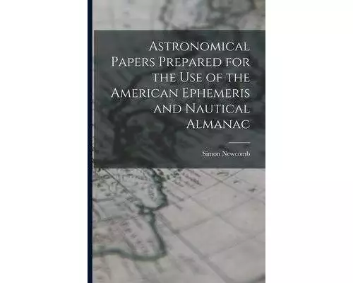 Astronomical Papers Prepared for the Use of the American Ephemeris and Nautical Almanac