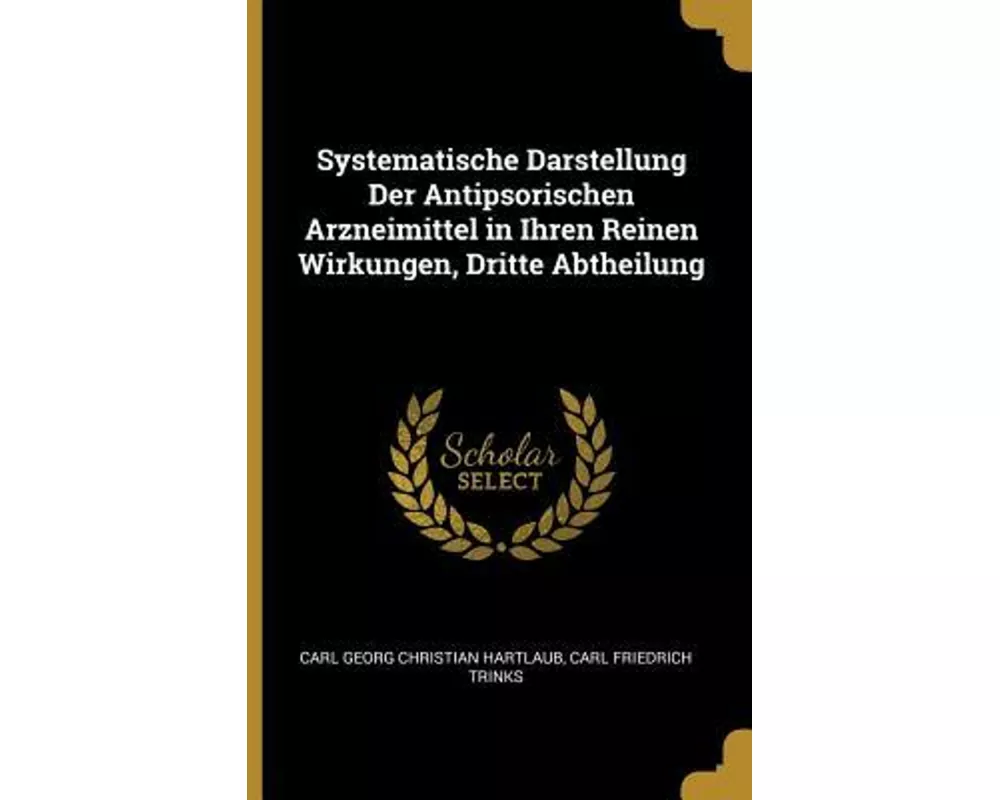 Systematische Darstellung Der Antipsorischen Arzneimittel in Ihren Reinen Wirkungen, Dritte Abtheilung