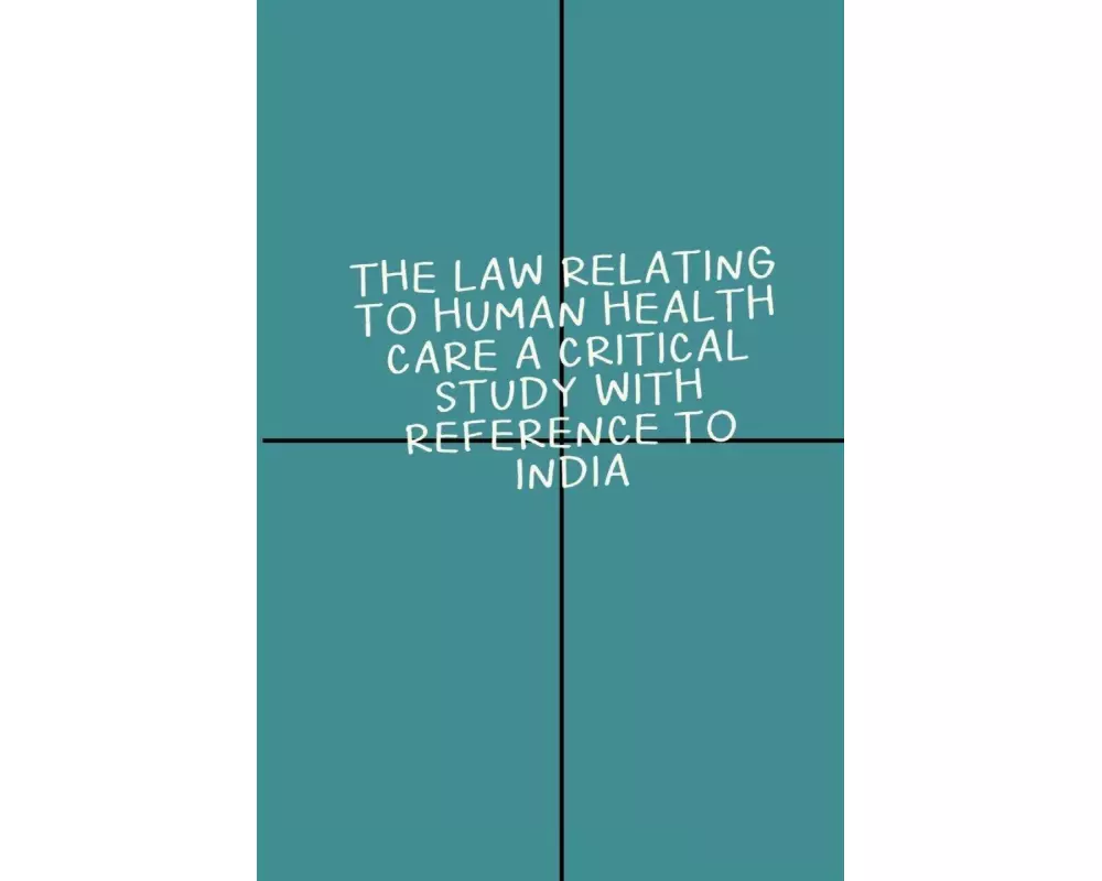 Law relating to human health care A critical study with reference to India