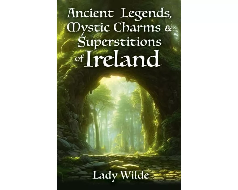 Ancient Legends, Mystic Charms and Superstitions of Ireland