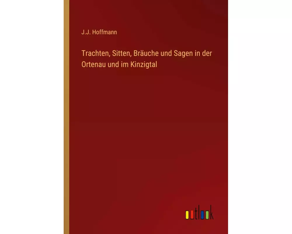 Trachten, Sitten, Bräuche und Sagen in der Ortenau und im Kinzigtal