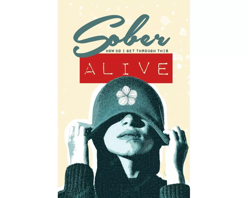 Sober - How do I get through this ALIVE