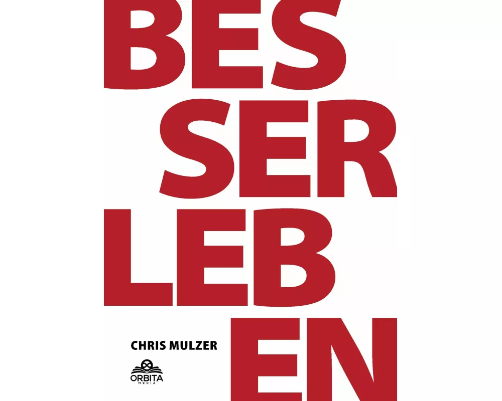 Besser Leben - Der Schlüssel zu mehr Glück und Erfolg