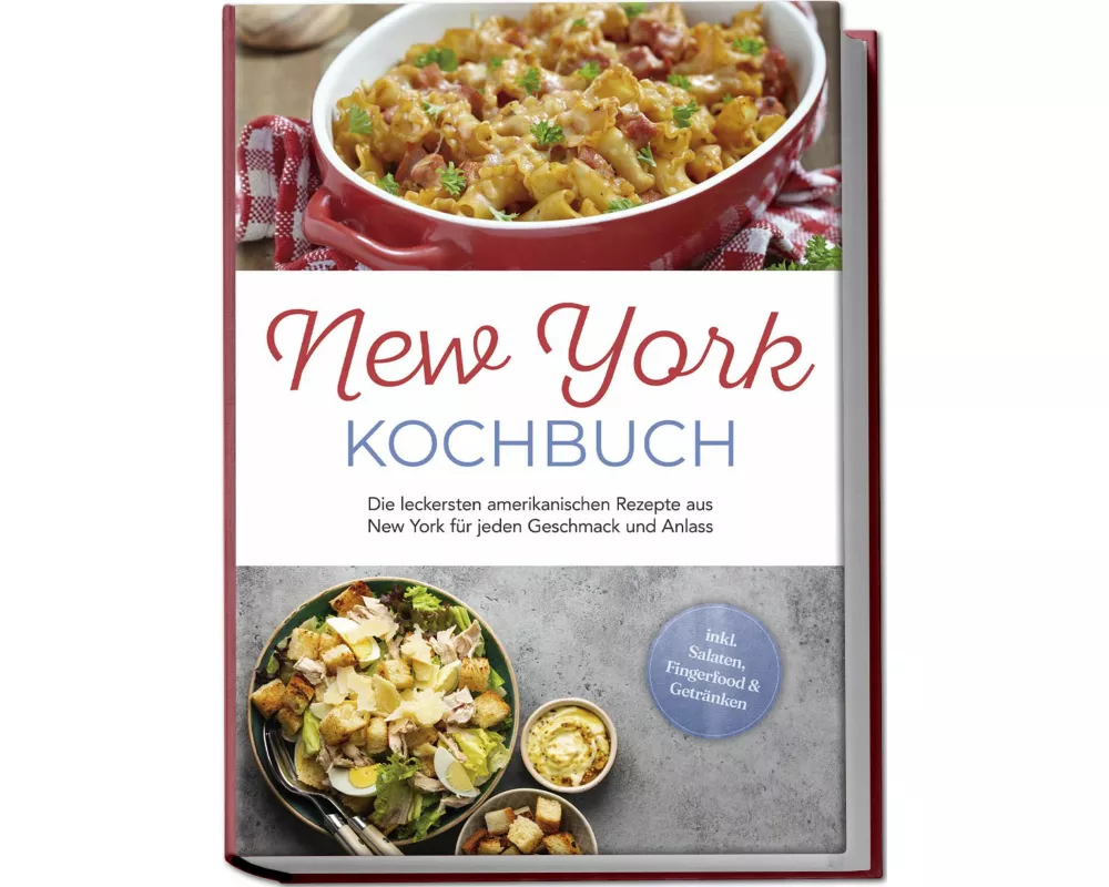 New York Kochbuch: Die leckersten amerikanischen Rezepte aus New York für jeden Geschmack und Anlass - inkl. Salaten, Fingerfood & Getränken