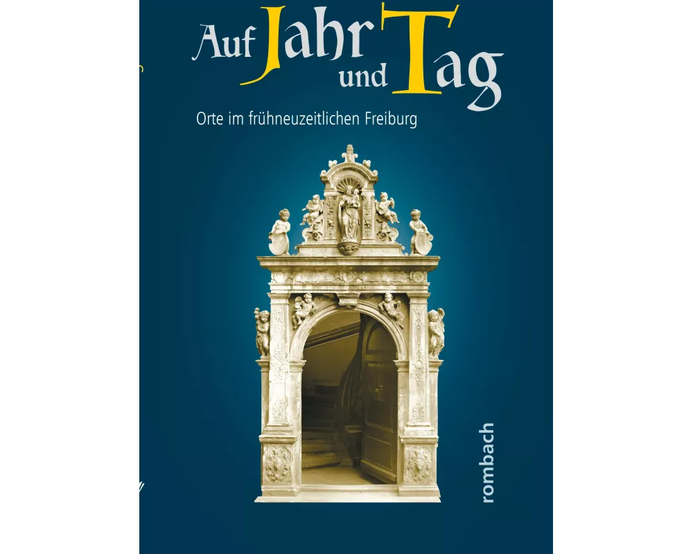 Auf Jahr und Tag. Orte im frühneuzeitlichen Freiburg