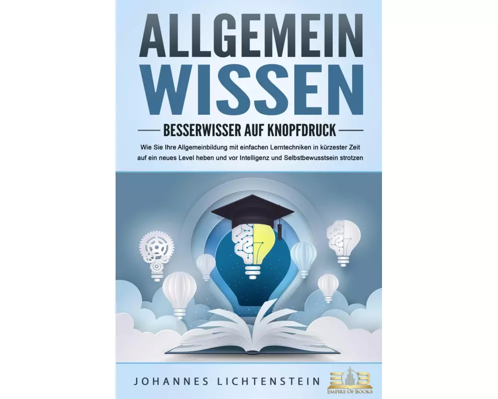 ALLGEMEINWISSEN - Besserwisser auf Knopfdruck: Wie Sie Ihre Allgemeinbildung mit einfachen Lerntechniken in kürzester Zeit auf ein neues Level heben u