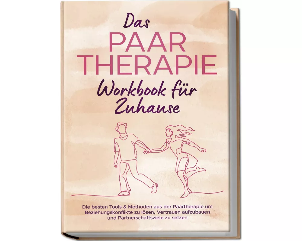 Das Paartherapie Workbook für Zuhause: Die besten Tools & Methoden aus der Paartherapie um Beziehungskonflikte zu lösen, Vertrauen aufzubauen und Part