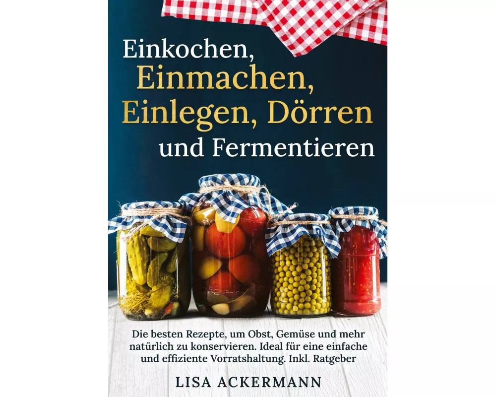 Einkochen, Einmachen, Einlegen, Dörren und Fermentieren