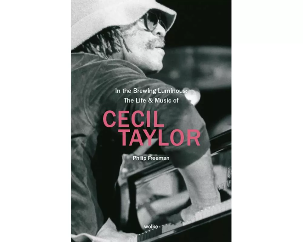 In the Brewing Luminous: The Life & Music of Cecil Taylor