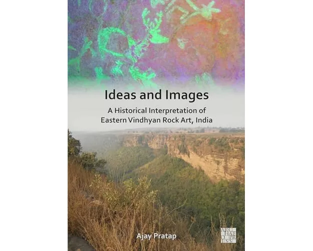Ideas and Images: A Historical Interpretation of Eastern Vindhyan Rock Art, India