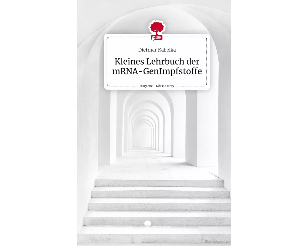 Kleines Lehrbuch der mRNA-GenImpfstoffe. Life is a Story - story.one