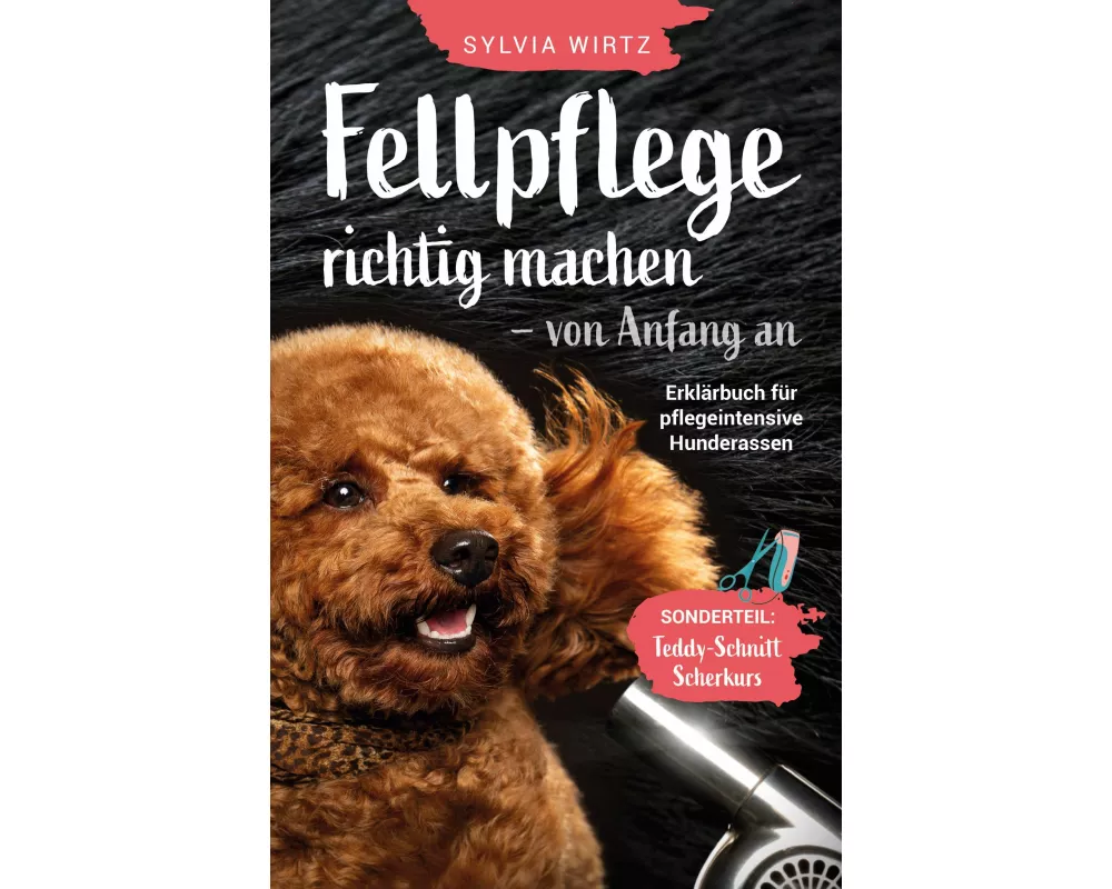 Fellpflege richtig machen - von Anfang an. Erklärbuch für pflegeintensive Rassen