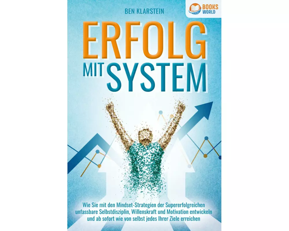 ERFOLG MIT SYSTEM: Wie Sie mit den Mindset-Strategien der Supererfolgreichen unfassbare Selbstdisziplin, Willenskraft & Motivation entwickeln und ab s