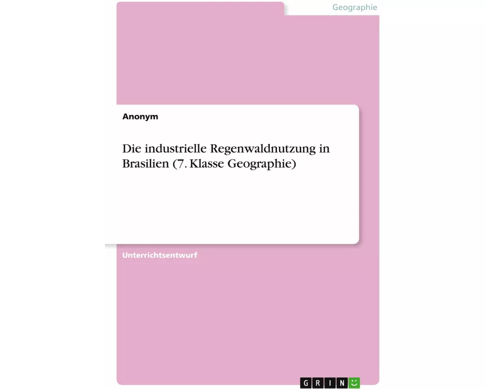 Die industrielle Regenwaldnutzung in Brasilien (7. Klasse Geographie)