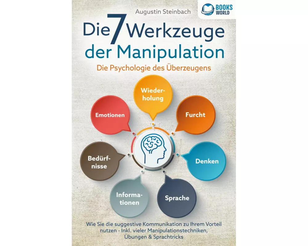 Die 7 Werkzeuge der Manipulation - Die Psychologie des Überzeugens: Wie Sie die suggestive Kommunikation zu Ihrem Vorteil nutzen - Inkl. vieler Manipu