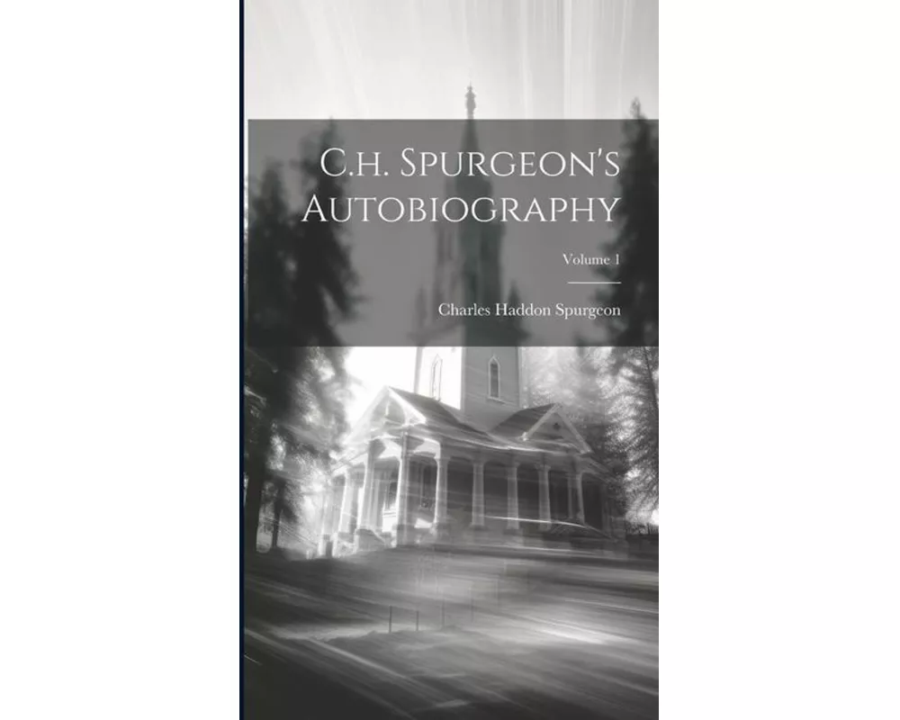 C.h. Spurgeon's Autobiography; Volume 1